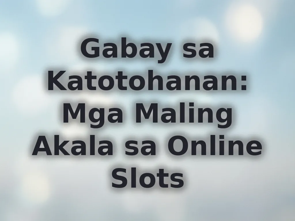 Gabay sa Katotohanan: Mga Maling Akala sa Online Slots
